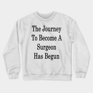 The Journey To Become A Surgeon Has Begun Crewneck Sweatshirt